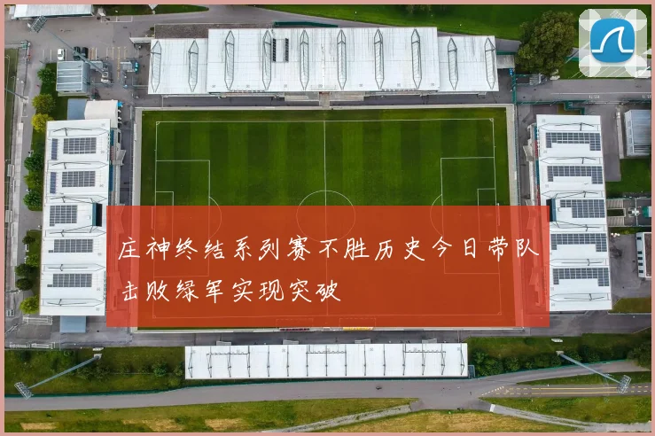 庄神终结系列赛不胜历史今日带队击败绿军实现突破